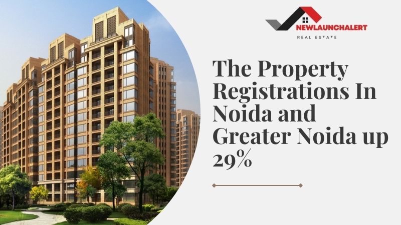 The Property Registrations In Noida and Greater Noida up 29%