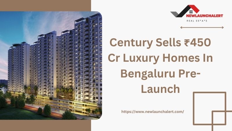 Century Sells ₹450 Cr Luxury Homes In Bengaluru Pre-Launch