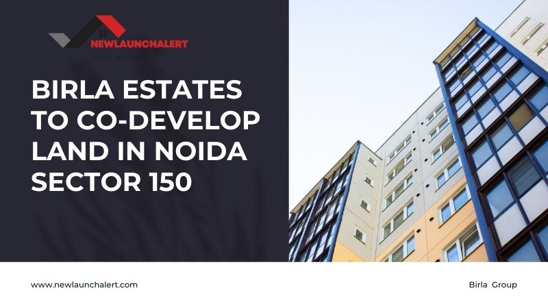 Birla Estates To Co-Develop Land In Noida Sector 150