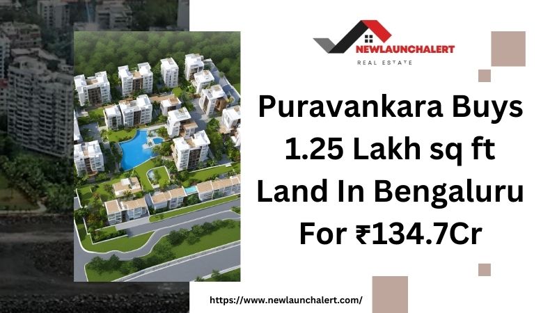 Puravankara Buys 1.25 Lakh sq ft Land In Bengaluru For ₹134.7Cr